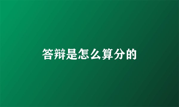 答辩是怎么算分的