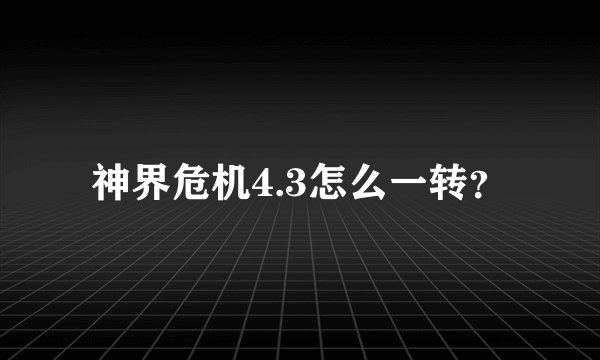 神界危机4.3怎么一转?