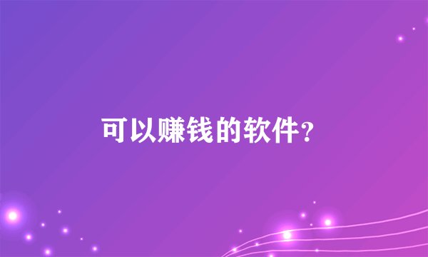 可以赚钱的软件?