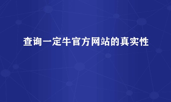 查询一定牛官方网站的真实性