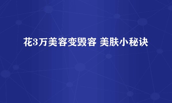 花3万美容变毁容 美肤小秘诀