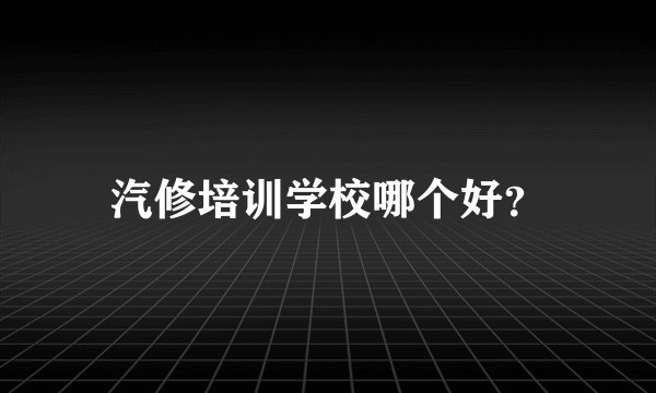 汽修培训学校哪个好？