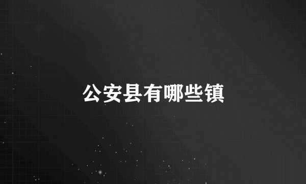 公安县有哪些镇