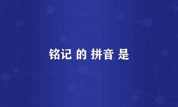 铭记 的 拼音 是