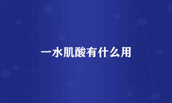 一水肌酸有什么用