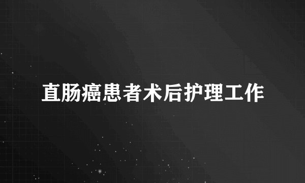 直肠癌患者术后护理工作