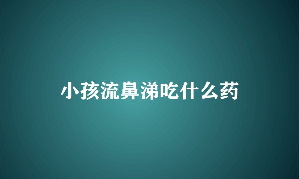 小孩流鼻涕吃什么药