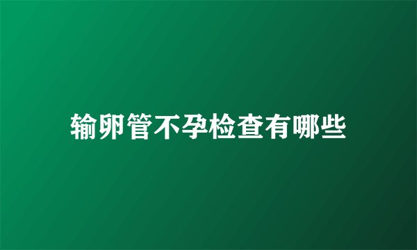 输卵管不孕检查有哪些