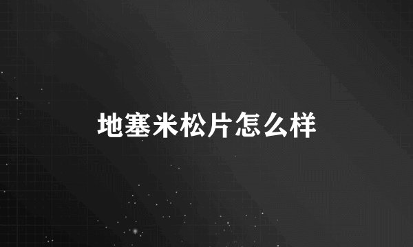 地塞米松片怎么样