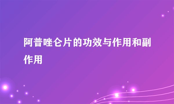 阿普唑仑片的功效与作用和副作用