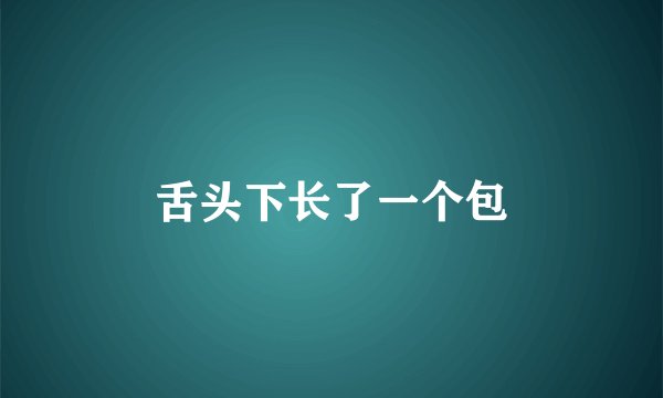 舌头下长了一个包
