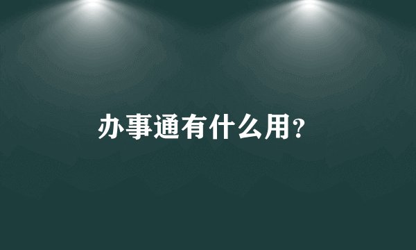 办事通有什么用？