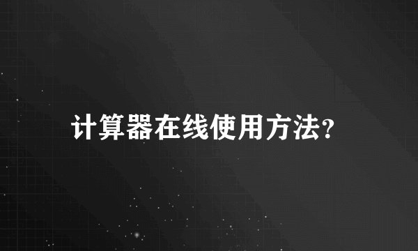 计算器在线使用方法？