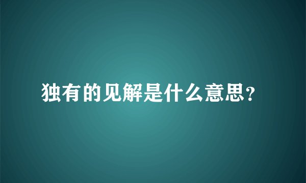 独有的见解是什么意思？