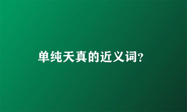 单纯天真的近义词？