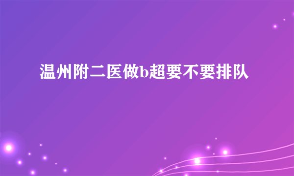 温州附二医做b超要不要排队