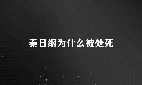 秦日纲为什么被处死