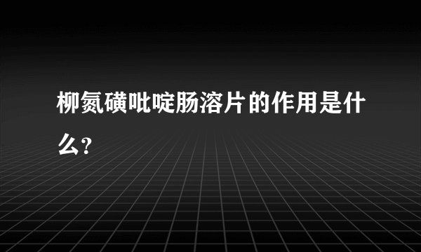 柳氮磺吡啶肠溶片的作用是什么？