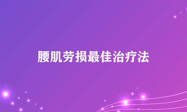 腰肌劳损最佳治疗法