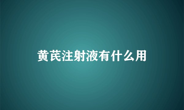 黄芪注射液有什么用