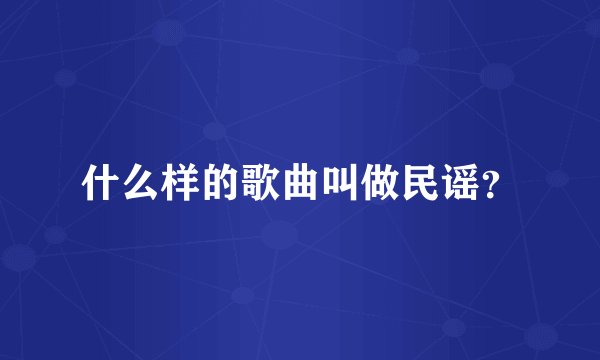 什么样的歌曲叫做民谣？