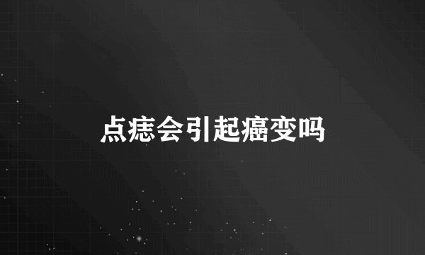 点痣会引起癌变吗