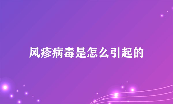 风疹病毒是怎么引起的