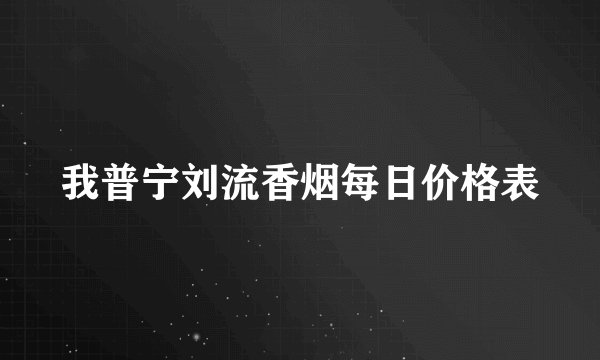 我普宁刘流香烟每日价格表