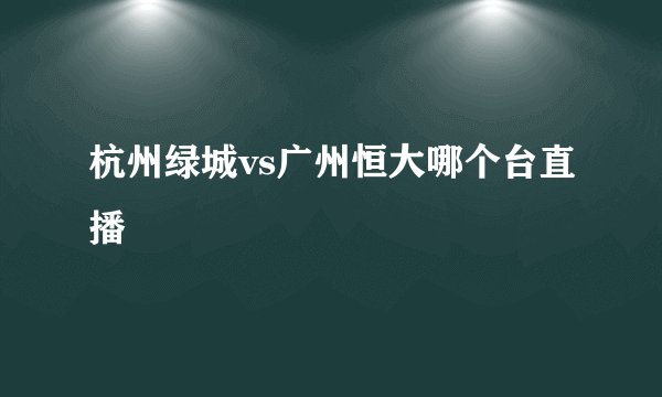 杭州绿城vs广州恒大哪个台直播