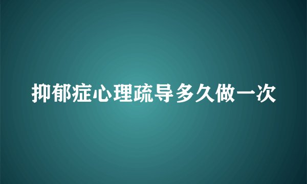 抑郁症心理疏导多久做一次