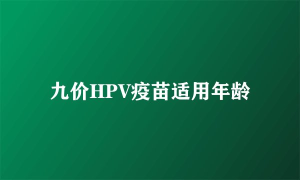 九价HPV疫苗适用年龄