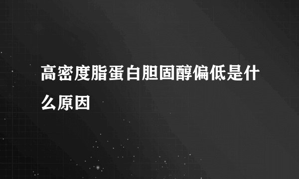 高密度脂蛋白胆固醇偏低是什么原因