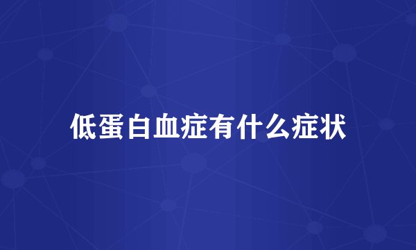低蛋白血症有什么症状