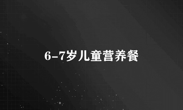 6-7岁儿童营养餐
