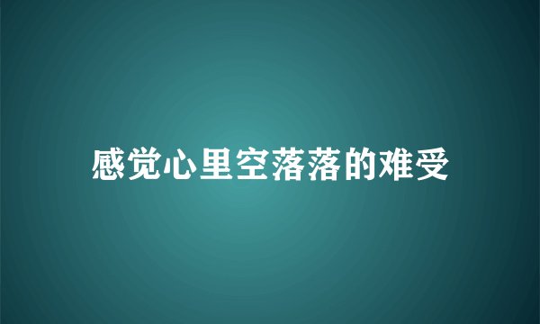 感觉心里空落落的难受