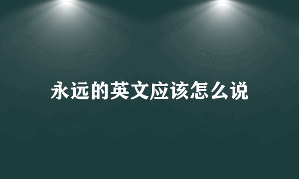 永远的英文应该怎么说