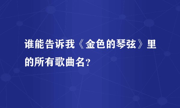 谁能告诉我《金色的琴弦》里的所有歌曲名？