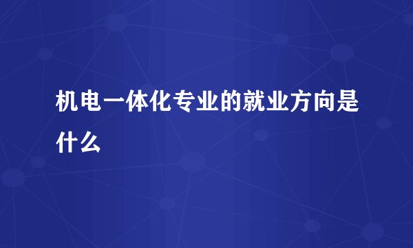 机电一体化专业的就业方向是什么