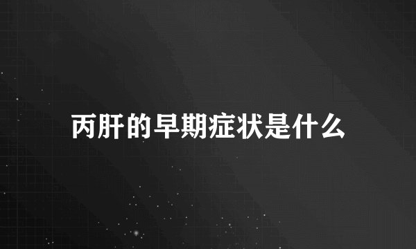 丙肝的早期症状是什么