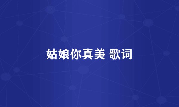 姑娘你真美 歌词