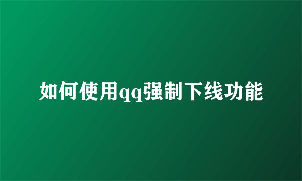 如何使用qq强制下线功能
