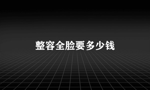 整容全脸要多少钱