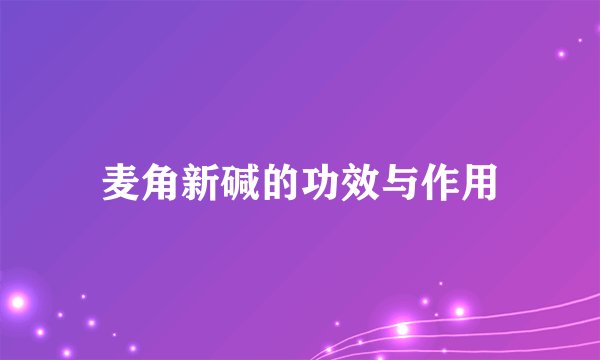 麦角新碱的功效与作用