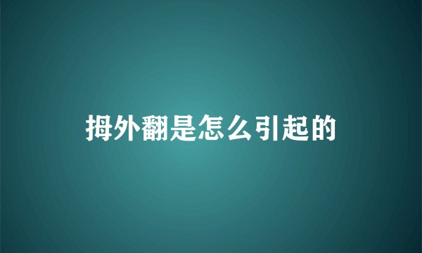 拇外翻是怎么引起的