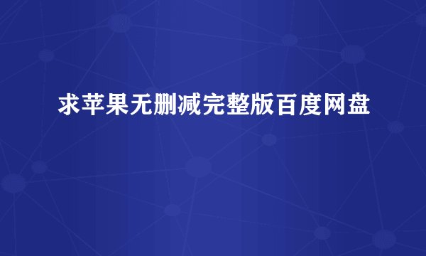 求苹果无删减完整版百度网盘