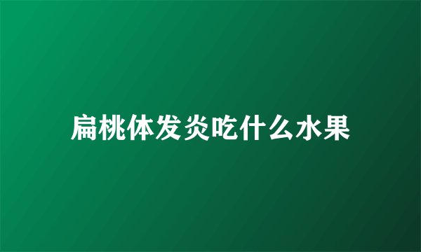 扁桃体发炎吃什么水果