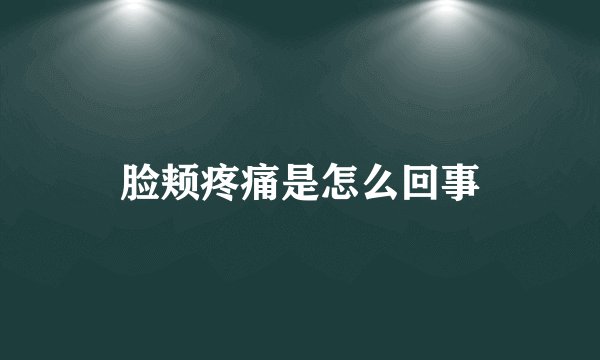 脸颊疼痛是怎么回事