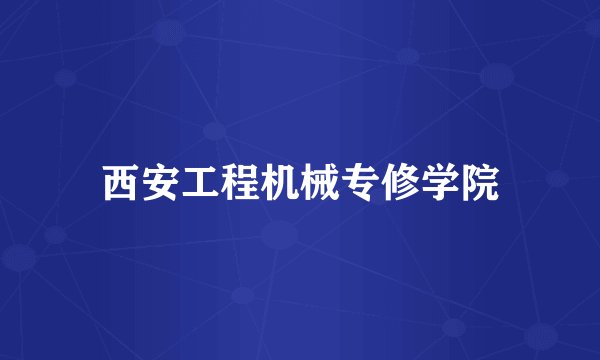 西安工程机械专修学院