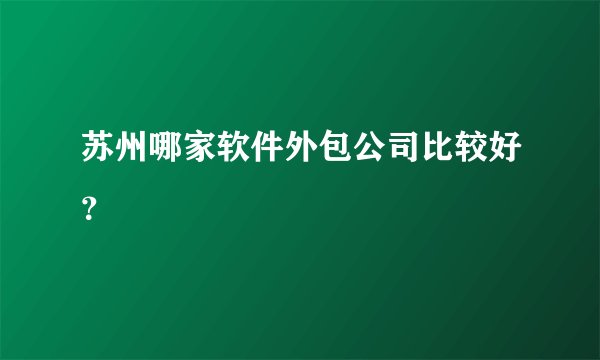 苏州哪家软件外包公司比较好？