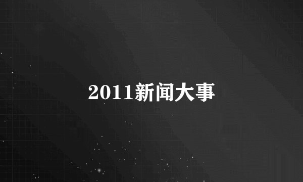 2011新闻大事